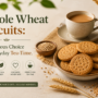 Whole Wheat Biscuits: A Delicious Choice for Everyday Tea-Time